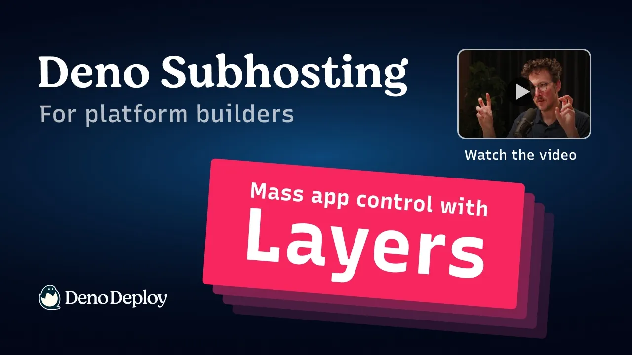 Deno Subhosting — Roll out changes across all your customers with Layers.